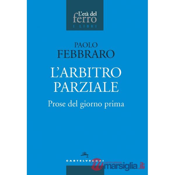 Arbitro parziale. Prose del giorno prima (L')