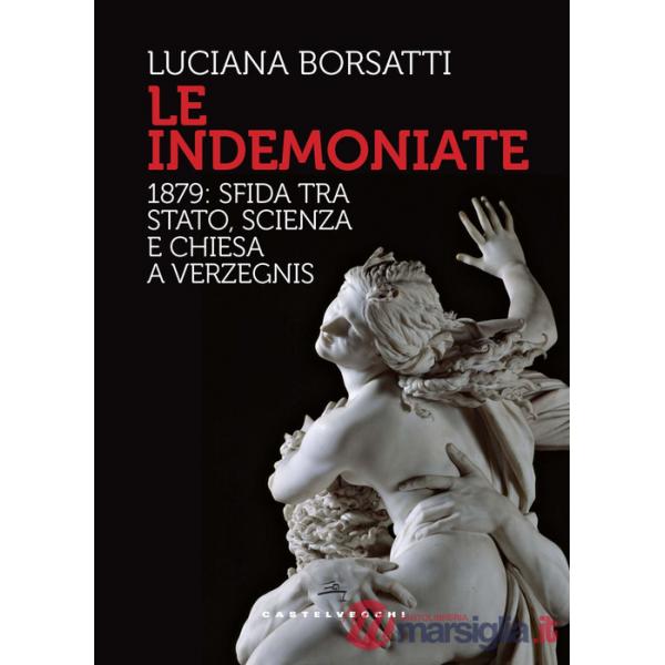 Indemoniate. 1879: sfida tra Stato, scienza e Chiesa a Verzegnis (Le)