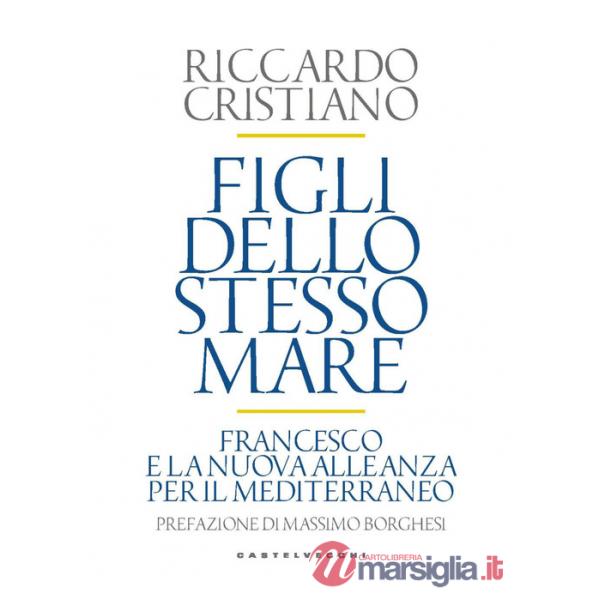 Figli dello stesso mare. Francesco e la nuova. Alleanza per il Mediterraneo