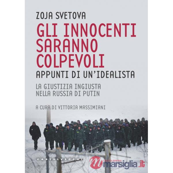Innocenti saranno colpevoli. Appunti di un'idealista. La giustizia ingiusta nella Russia di Putin (Gli)