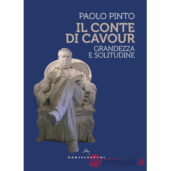 Conte di Cavour. Grandezza e solitudine (Il)