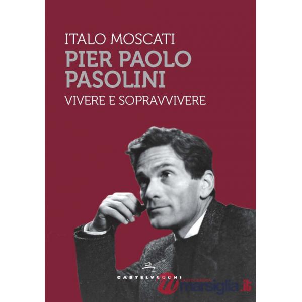 Pier Paolo Pasolini. Vivere e sopravvivere