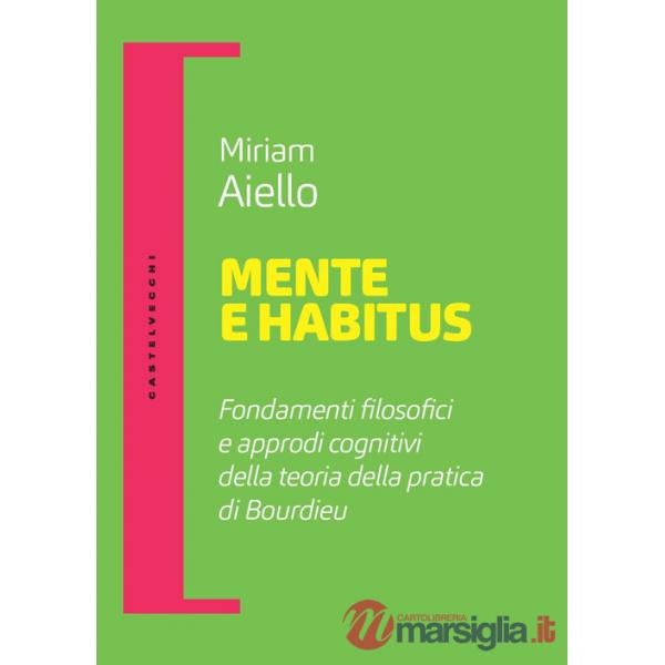Mente e habitus. Fondamenti filosofici e approdi cognitivi della teoria della pratica di Bourdieu