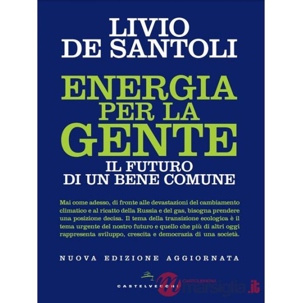 Energia per la gente. Il futuro di un bene comune. Nuova ediz.