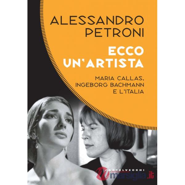 Ecco un'artista. Maria Callas, Ingeborg Bachmann e l'Italia