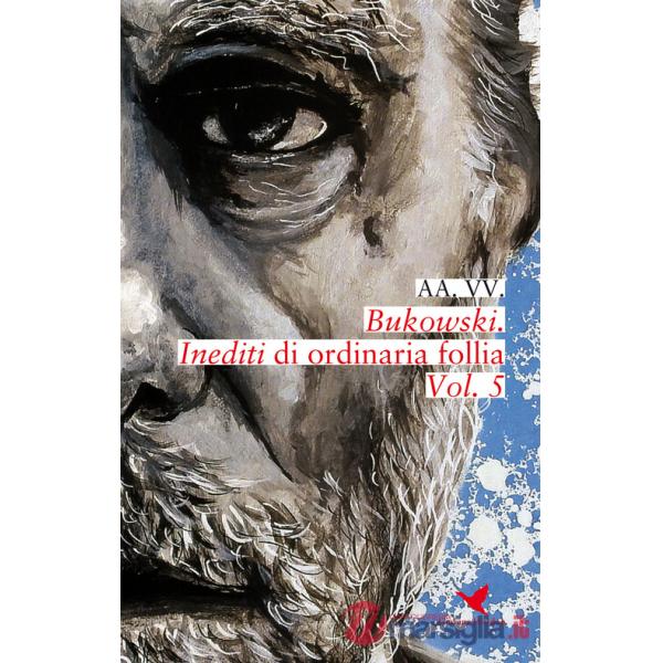 Bukowski. Inediti di ordinaria follia. Vol. 5