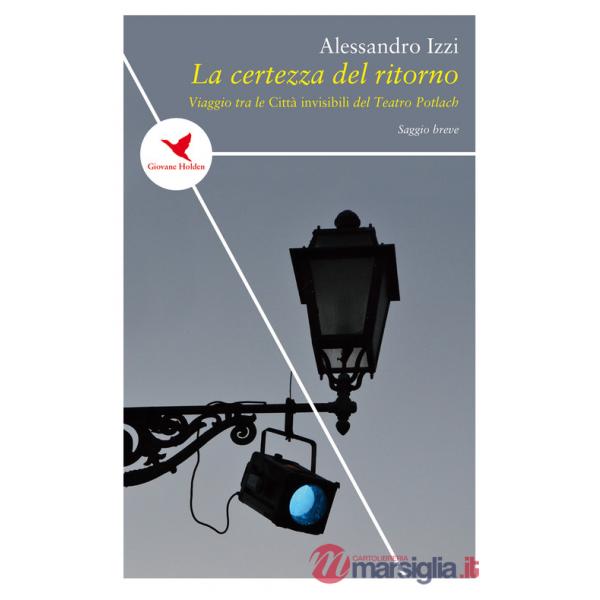Certezza del ritorno. Viaggio tra le «Città invisibili» del Teatro Potlach (La)