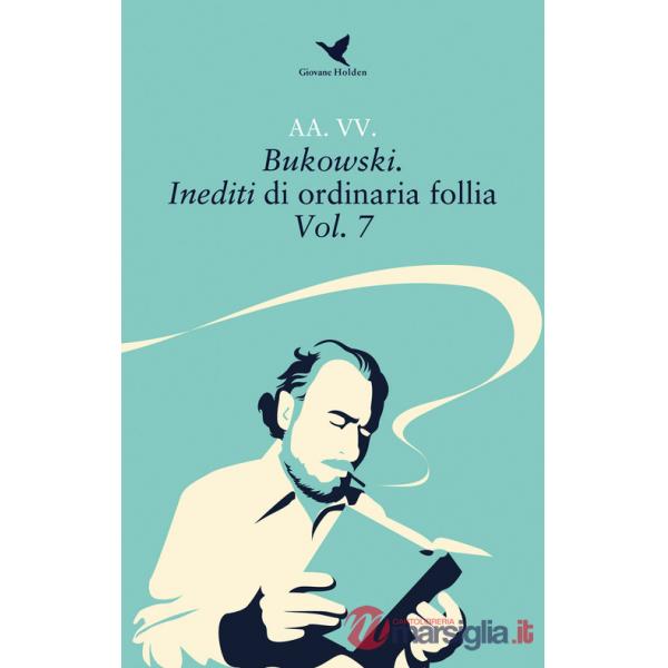 Bukowski. Inediti di ordinaria follia. Vol. 7