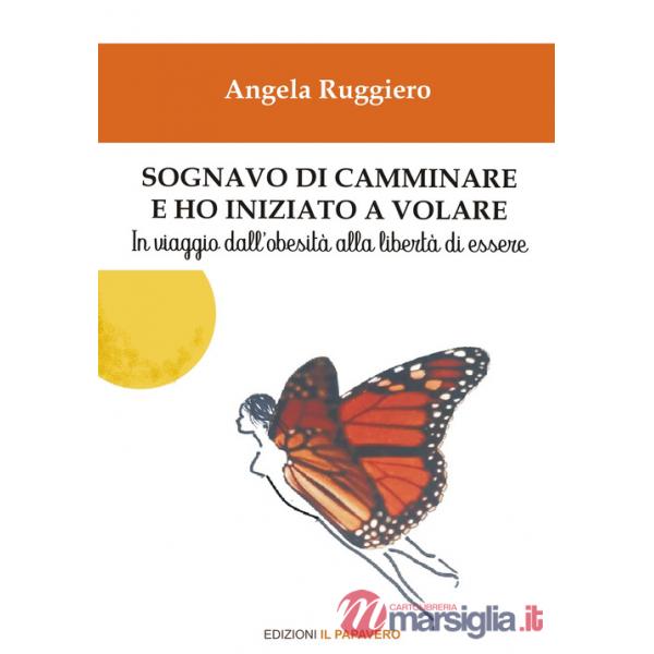 Sognavo di camminare e ho iniziato a volare... In viaggio dall'obesità alla libertà di essere
