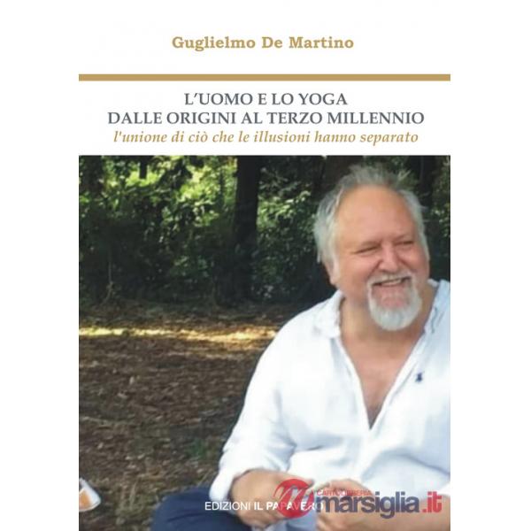 Uomo e lo yoga dalle origini al terzo millennio. L'unione di ciò che le illusioni hanno separato (L')