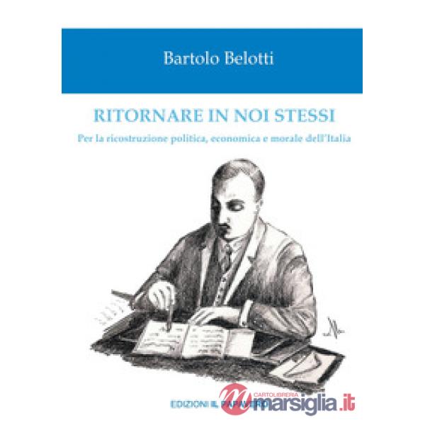 Ritornare in noi stessi. Per la ricostruzione politica, economica e morale dell'Italia