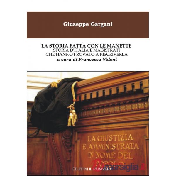 Storia fatta con le manette. Storia d'Italia e magistrati che hanno provato a riscriverla (La)