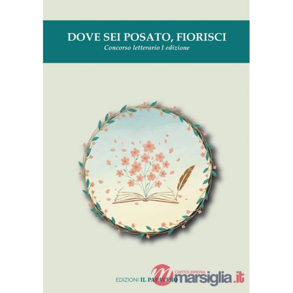 Dove sei posato, fiorisci. Concorso letterario I edizione