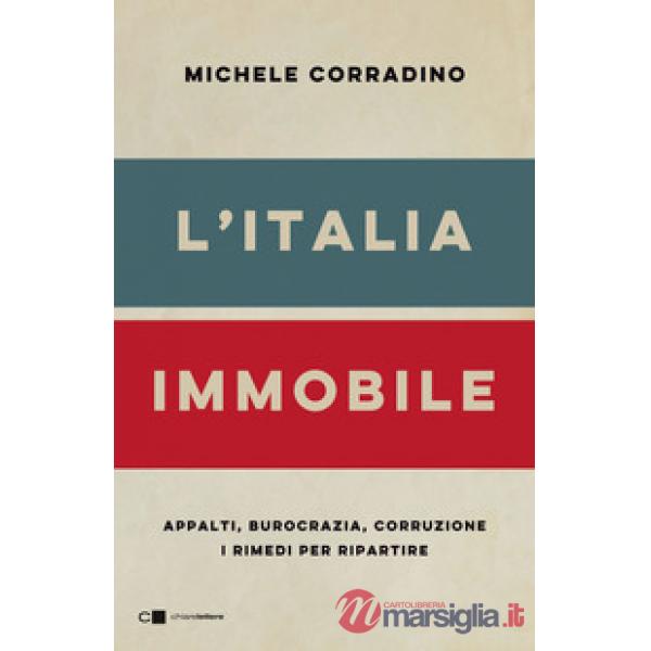 Italia immobile. Appalti, burocrazia, corruzione. I rimedi per ripartire (L')