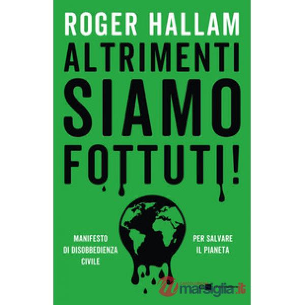 Altrimenti siamo fottuti! Manifesto di disobbedienza civile. Per salvare il pianeta