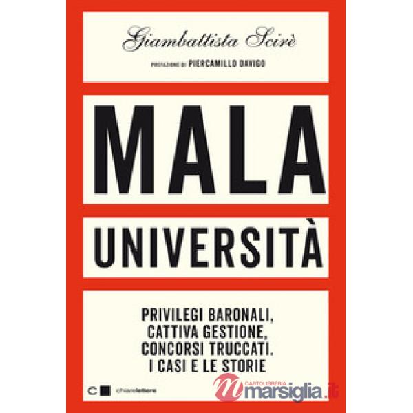 Mala università. Privilegi baronali, cattiva gestione, concorsi truccati. I casi e le storie