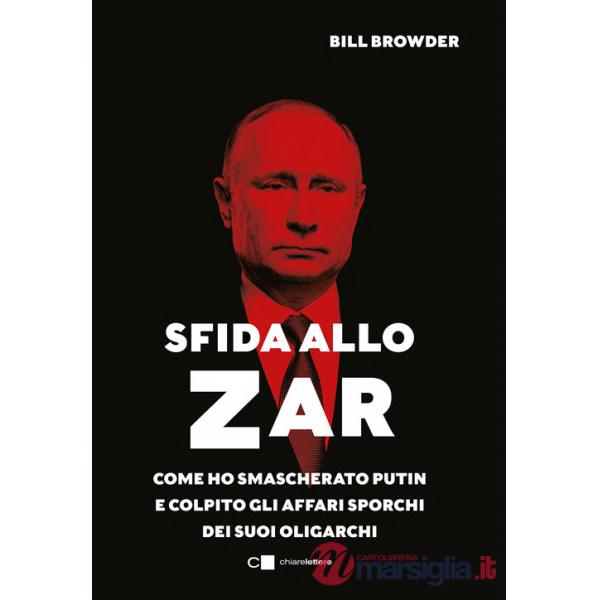 Sfida allo Zar. Come ho smascherato Putin e colpito gli affari sporchi dei suoi oligarchi