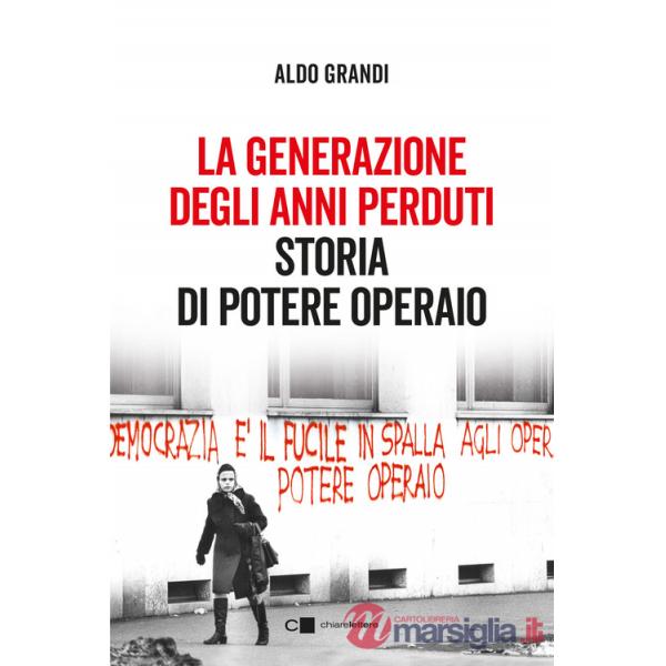 Generazione degli anni perduti. Storia di Potere Operaio (La)