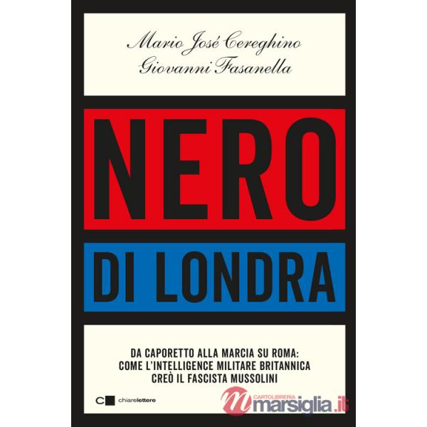 Nero di Londra. Da Caporetto alla marcia su Roma: come l'intelligence militare britannica creò il fascista Mussolini