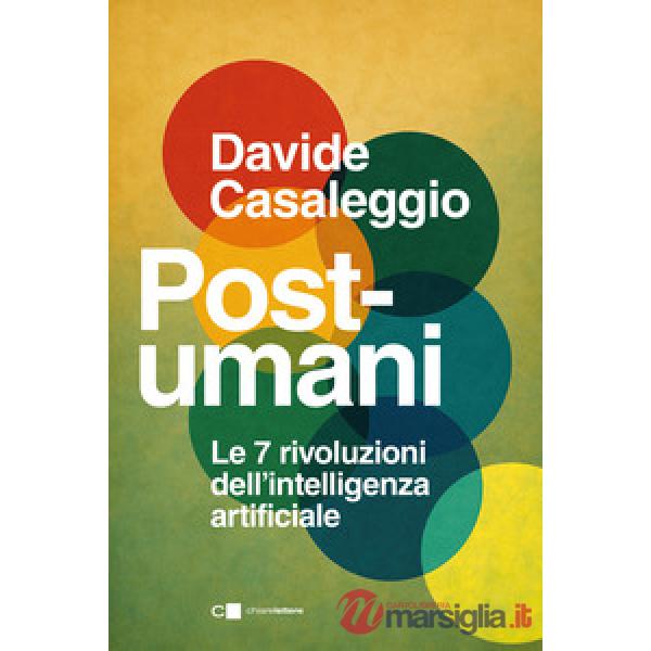 Post-umani. Le 7 rivoluzioni dell'intelligenza artificiale