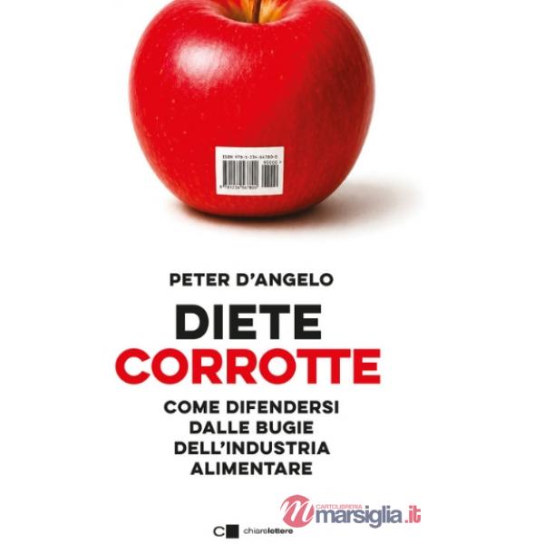 Diete corrotte. Come difendersi dalle bugie dell'industria alimentare