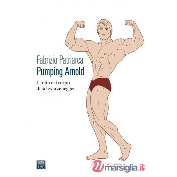 Pumping Arnold. Il mito e il corpo di Schwarzenegger