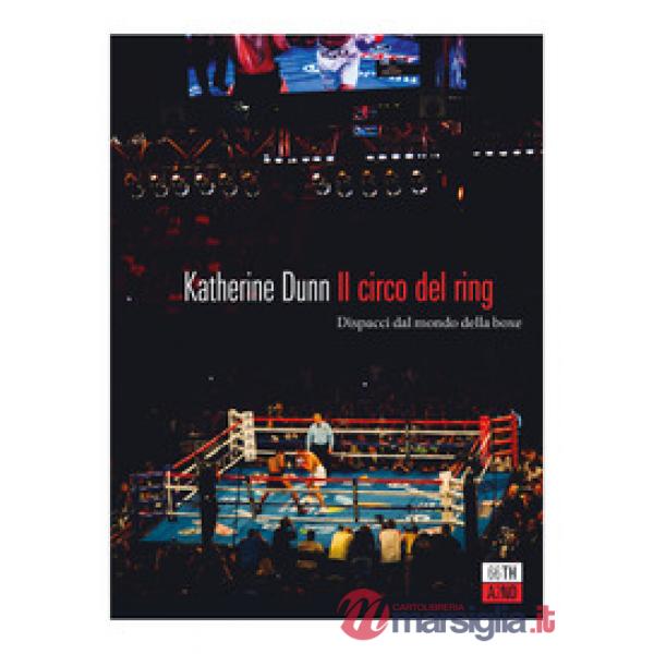 Circo del ring. Dispacci dal mondo della boxe (Il)