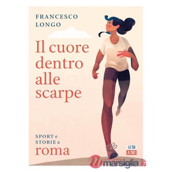Cuore dentro alle scarpe. Sport e storie a Roma (Il)