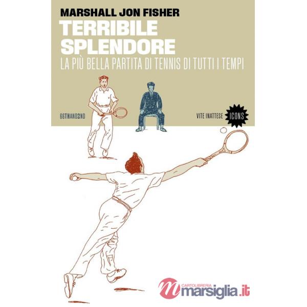 Terribile splendore. La più bella partita di tennis di tutti i tempi