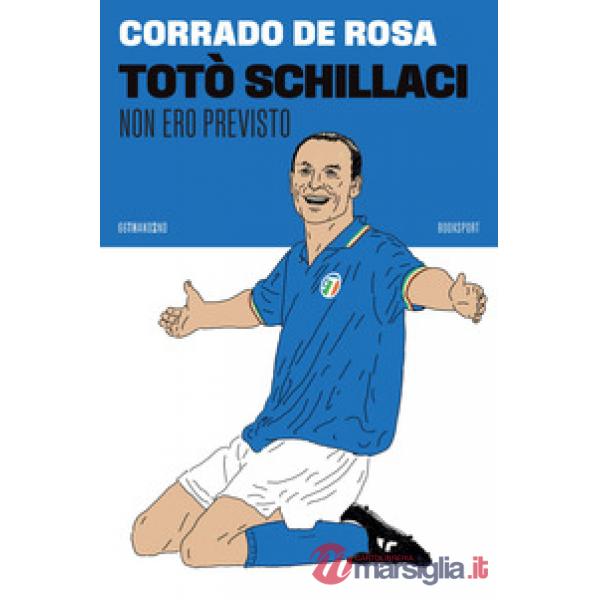 Totò Schillaci. Non ero previsto