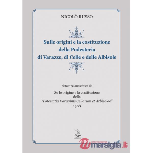 Sulle origini e la costituzione della Podesteria di Varazze, di Celle e delle Albisole (rist. anast. Savona, 1908)