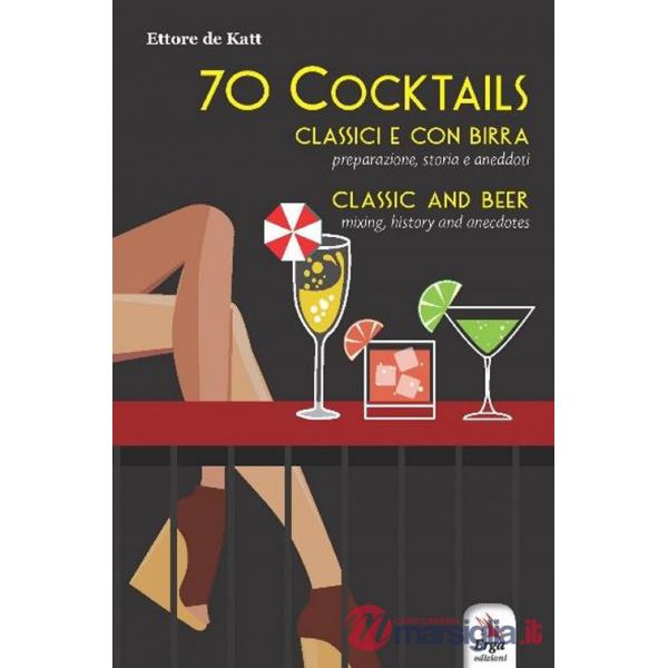 70 cocktails. Classici e con birra. Preparazione, storia e aneddoti-Classic and beer. Mixing, history and anecdotes