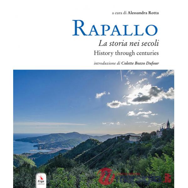 Rapallo. La storia nei secoli. Tesori e tradizioni della città e del suo territorio. Ediz. italiana e inglese
