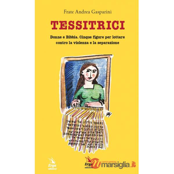 Tessitrici. Donne e Bibbia. Cinque figure per lottare contro la violenza e la separazione