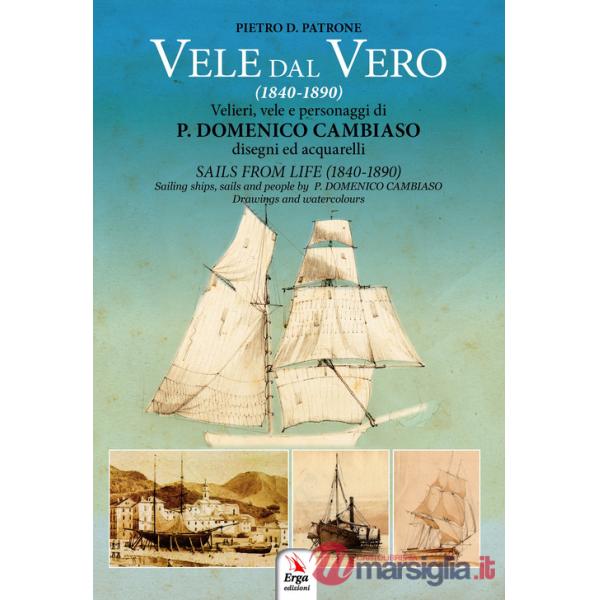 Vele dal vero (1840-1890). Velieri, vele e personaggi di P. Domenico Cambiaso. Ediz. italiana e inglese