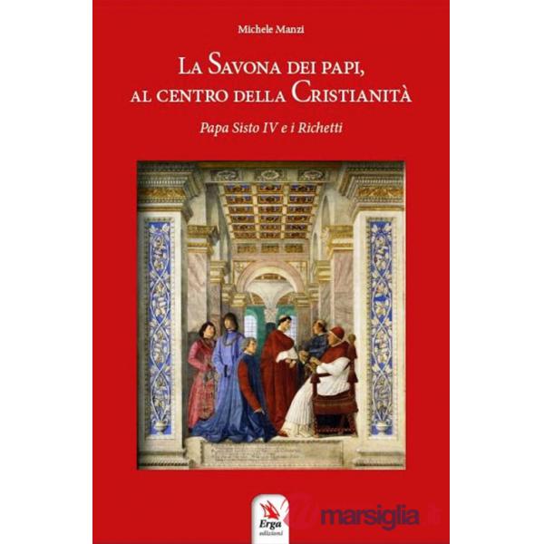 Savona dei Papi, al centro della cristianità. Papa Sisto IV e i Richetti (La)