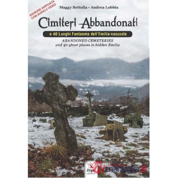 Cimiteri abbandonati e 40 luoghi fantasma dell'Emilia nascosta-Abandoned cemeteries and 40 ghost places in hidden Emilia. Ediz. 