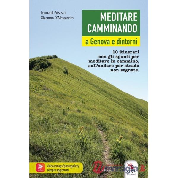 Meditare camminando. A Genova e dintorni. 10 itinerari con gli spunti per meditare in cammino, sull'andare per strade non segnat