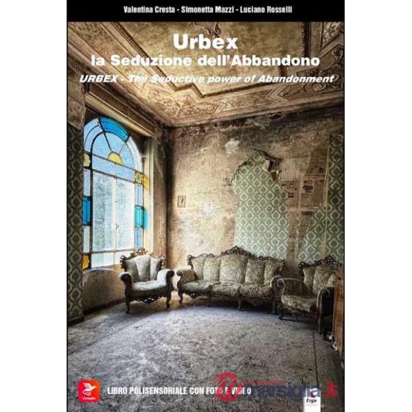 Urbex. La seduzione dell'abbandono. Ediz. illustrata. Con QR Code