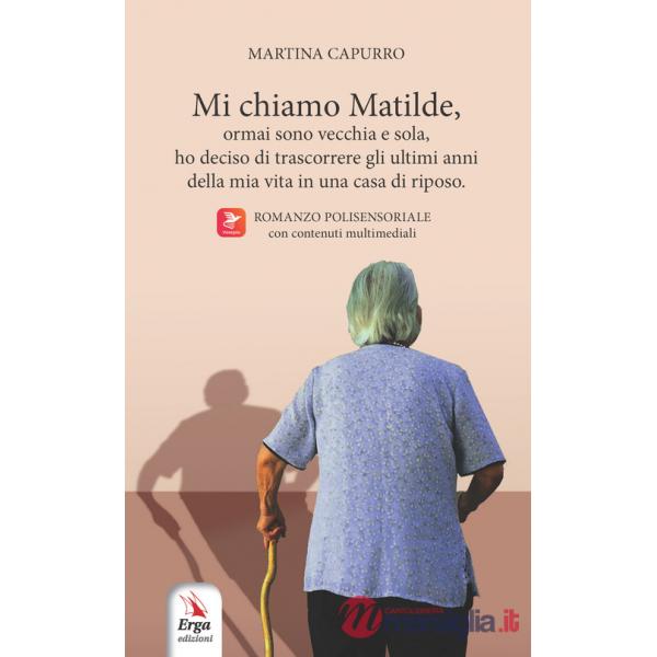 Mi chiamo Matilde, ormai sono vecchia e sola, ho deciso di trascorrere gli ultimi anni della mia vita in una casa di riposo