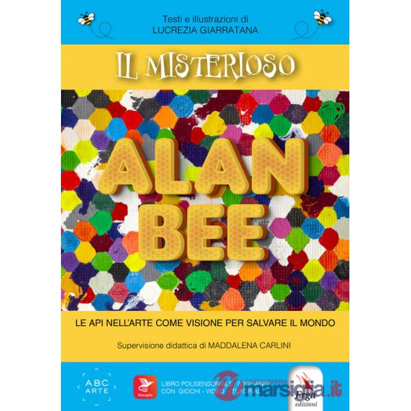 Misterioso Alan Bee. Le api nell'arte come visione per salvare il mondo. Con contenuti multimediali (Il)