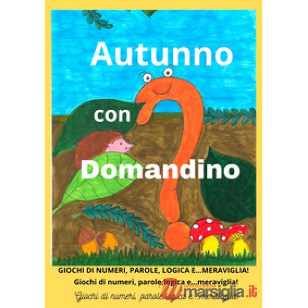Autunno con Domandino. Giochi di numeri, parole, logica e... meraviglia. Ediz. illustrata