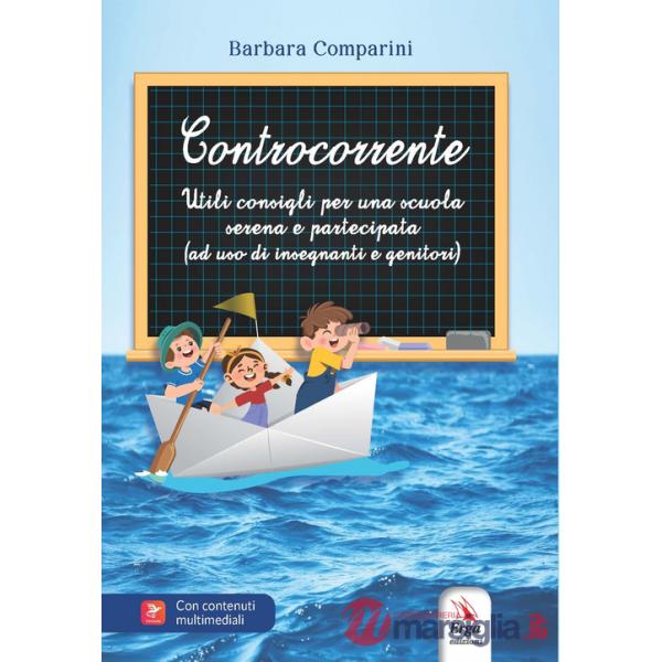 Controcorrente. Utili consigli per una scuola serena e partecipata (ad uso di insegnanti e genitori)
