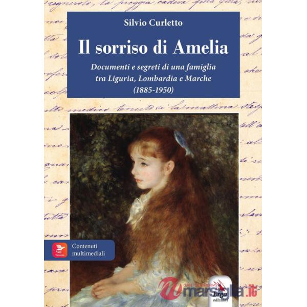 Sorriso di Amelia. Documenti e segreti di famiglia. 1885-1950. Milano, Genova, Riviera di Levante, Marche. Con materiali multime