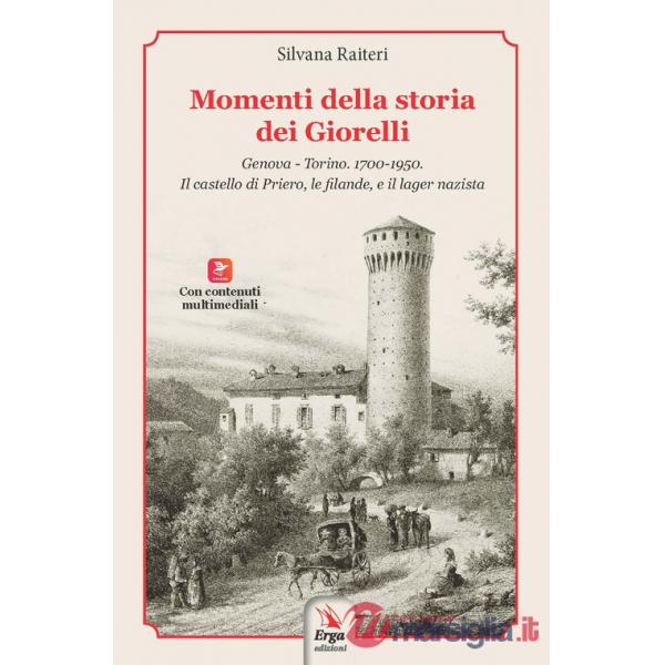 Momenti della storia dei Giorelli. Genova-Torino. 1700-1950. Il castello di Priero, le filande, e il lager nazista