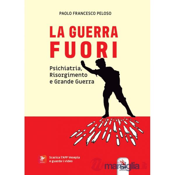 Guerra fuori. Psichiatria, Risorgimento e Grande Guerra. Con contenuti multimediali (La)