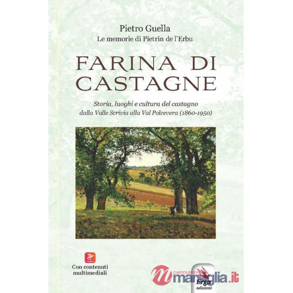 Farina di castagne. Storia, luoghi e cultura del castagno dalla Valle Scrivia alla Val Polcevera (1860-1950). Con contenuti mult