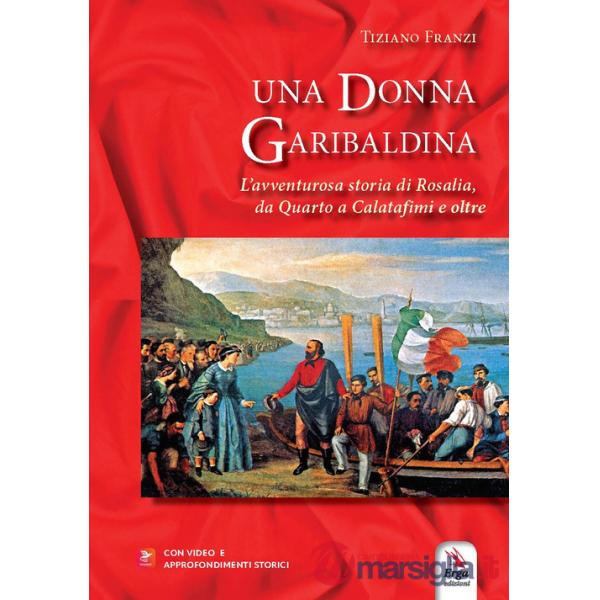 Donna garibaldina. L'avventurosa storia di Rosalia, da Quarto a Calatafimi e oltre. Con video (Una)