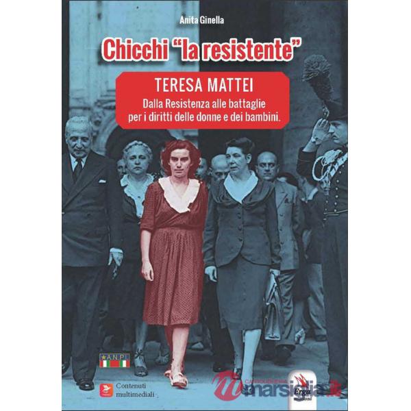 Chicchi «la resistente». Teresa Mattei. Dalla Resistenza alle battaglie per i diritti delle donne e dei bambini. Con contenuti m