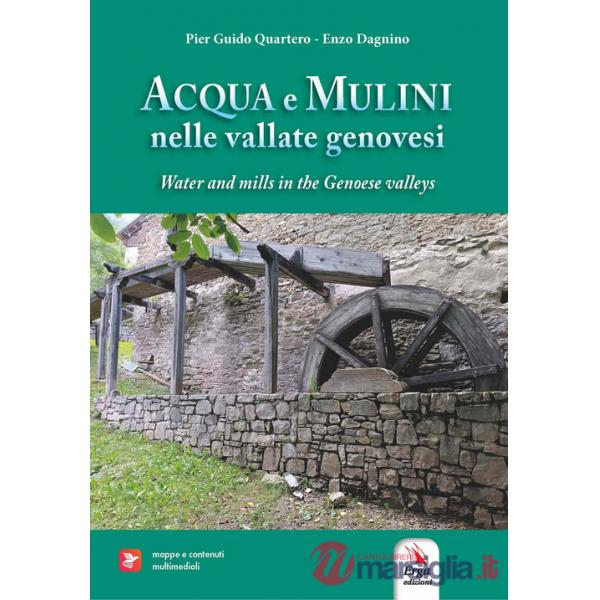 Acqua e mulini nelle vallate genovesi-Water and mills in the Genoese valleys. Ediz. bilingue. Con mappe e contenuti multimediali